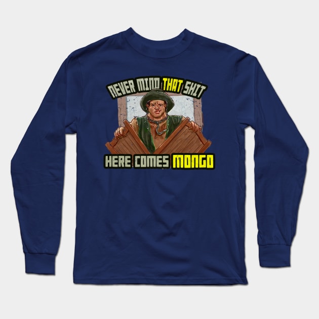 Never Mind That Shit, Here Comes Mongo Long Sleeve T-Shirt by Dustin Resch